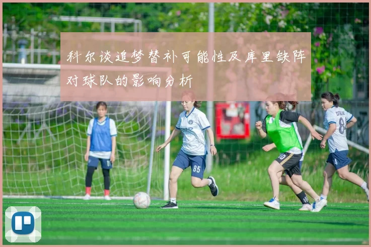 科尔谈追梦替补可能性及库里缺阵对球队的影响分析