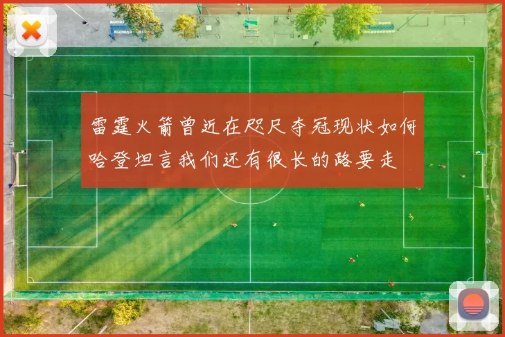 雷霆火箭曾近在咫尺夺冠现状如何哈登坦言我们还有很长的路要走